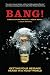 Bang! : Getting Your Message Heard in a Noisy World