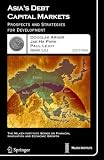Asia's Debt Capital Markets: Prospects and Strategies for Development (The Milken Institute Series on Financial Innovation and Economic Growth)