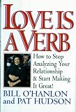 Love Is a Verb: How to Stop Analyzing Your Relationship and Start Making It Great !