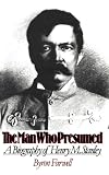Man Who Presumed: A Biography of Henry M. Stanley
