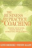 The Business and Practice of Coaching: Finding Your Niche, Making Money, and Attracting Ideal Client