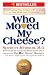 Who Moved My Cheese? An Amazing Way to Deal with Change in Your Work and in Your Life