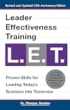Leader Effectiveness Training L.E.T.: The Proven People Skills for Today's Leaders Tomorrow