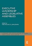 Executive Leadership and Legislative Assemblies (The Library of Legislative Studies)
