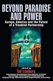 Beyond Paradise and Power: Europe, America, and the Future of a Troubled Partnership