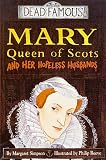 Mary Queen of Scots and Her Hopeless Husbands (Dead Famous)