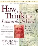How to Think Like Leonardo da Vinci By Michael J. Gelb
