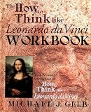 The How to Think Like da Vinci Workbook By Michael J. Gelb