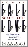 How to Fall out of Love: How to Free Yourself of Love That Hurts--and Find the Love That Heals...
