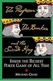 (Professor, the Banker, and the Suicide King, The: Inside the Richest Poker Game of All Time)