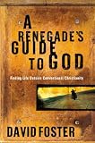 A Renegade's Guide to God: Finding Life Outside Conventional Christianity