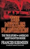 The Myrtles Plantation: The True Story of America's Most Haunted House