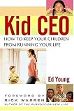 Kid CEO: How to Keep Your Children from Running Your Life