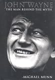 John Wayne: The Man Behind the Myth By Michael Munn
