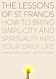 The Lessons of Saint Francis: How to Bring Simplicity and Spirituality into Your Daily Life