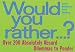 Would You Rather : Over 200 Absolutely Absurd Dilemmas to Ponder