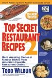 Top Secret Restaurant Recipes 2: More Amazing Clones of Famous Dishes from America's Favorite Restaurant Chains