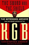The Sword and the Shield: The Mitrokhin Archive and the Secret History of the K G B