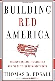 Building Red America: The New Conservative Coalition and the Drive For Permanent Power