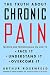 The Truth About Chronic Pain: Patients And Professionals On How To Face It, Understand It, Overcome