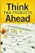 Think Two Products Ahead: Secrets the Big Advertising Agencies Don\’t Want You to Know and How to Us