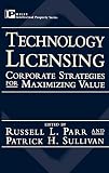 Technology Licensing: Corporate Strategies for Maximizing Value