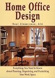 Home Office Design: Everything You Need to Know About Planning, Organizing, and Furnishing Your Work Space