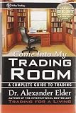 Come Into My Trading Room: A Complete Guide to Trading