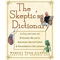The Skeptic's Dictionary: A collection of strange beliefs, amusing deceptions and dangerous delusions