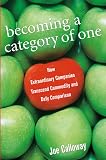 Becoming a Category of One: How Extraordinary Companies Transcend Commodity and Defy Comparison