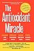 The Antioxidant Miracle: Put Lipoic Acid, Pycnogenol, and Vitamins E and C to Work for You
