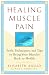 Healing Muscle Pain: Tools, Techniques, and Tips to Bring Your Muscles Back to Health