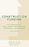 Construction Funding: The Process of Real Estate Development, Appraisal, and Finance