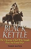 Black Kettle : The Cheyenne Chief Who Sought Peace but Found War