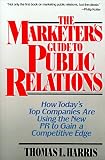 The Marketer`s Guide to Public Relations: How Today`s Top Companies are Using the New PR to Gain a Competitive Edge (Wiley Series on Business Strategy)