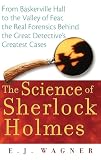 The Science of Sherlock Holmes: From Baskerville Hall to the Valley of Fear, The Real Forensics Behind the Great Detective's Greatest Cases