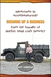 Brewing Up a Business: Adventures in Entrepreneurship from the Founder of Dogfish Head Craft Brewery