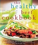 The Healthy Beef Cookbook : Steaks, Salads, Stir-fry, and More - Over 130 Luscious Lean Beef Recipes for Every Occasion