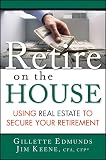 Retire On the House : Using Real Estate To Secure Your Retirement