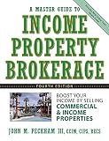 A Master Guide to Income Property Brokerage : Boost Your Income By Selling Commercial and Income Properties , 4th Edition