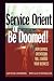 Jason  Bloomberg: Service Orient or Be Doomed! : How Service Orientation Will Change Your Business