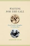 Waiting for the Call: From Preacher\'s Daughter to Lesbian Mom