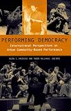 Performing Democracy: International Perspectives on Urban Community-Based Performance (Theater: Theory/Text/Performance)