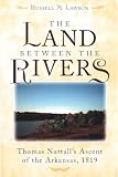 The Land between the Rivers: Thomas Nuttall's Ascent of the Arkansas, 1819