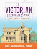 A Victorian Housebuilder's Guide: Woodward's National Architect of 1869