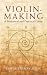 Violin-Making, As It Was and Is: Being a Historical, Theoretical, and Practical Treatise on the Scienc and Art of Violin-Making, for the Use of Violin Makers and Players, Amateur and
