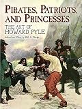 Pirates, Patriots, and Princesses: The Art of Howard Pyle (Dover Books on Fine Art)