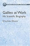 Galileo at Work: His Scientific Biography By Stillman Drake