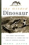 The Gilded Dinosaur: The Fossil War Between E.D. Cope and O.C. Marsh and the Rise of American Science