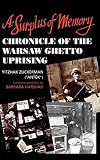A Surplus of Memory: Chronicle of the Warsaw Ghetto Uprising (A Centennial Book)